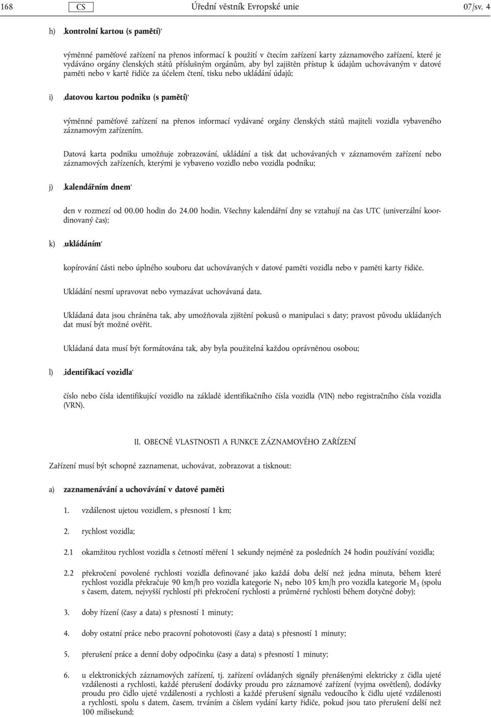 byl zajištěn přístup k údajům uchovávaným v datové paměti nebo v kartě řidiče za účelem čtení, tisku nebo ukládání údajů; i) datovou kartou podniku (s pamětí) výměnné paměťové zařízení na přenos