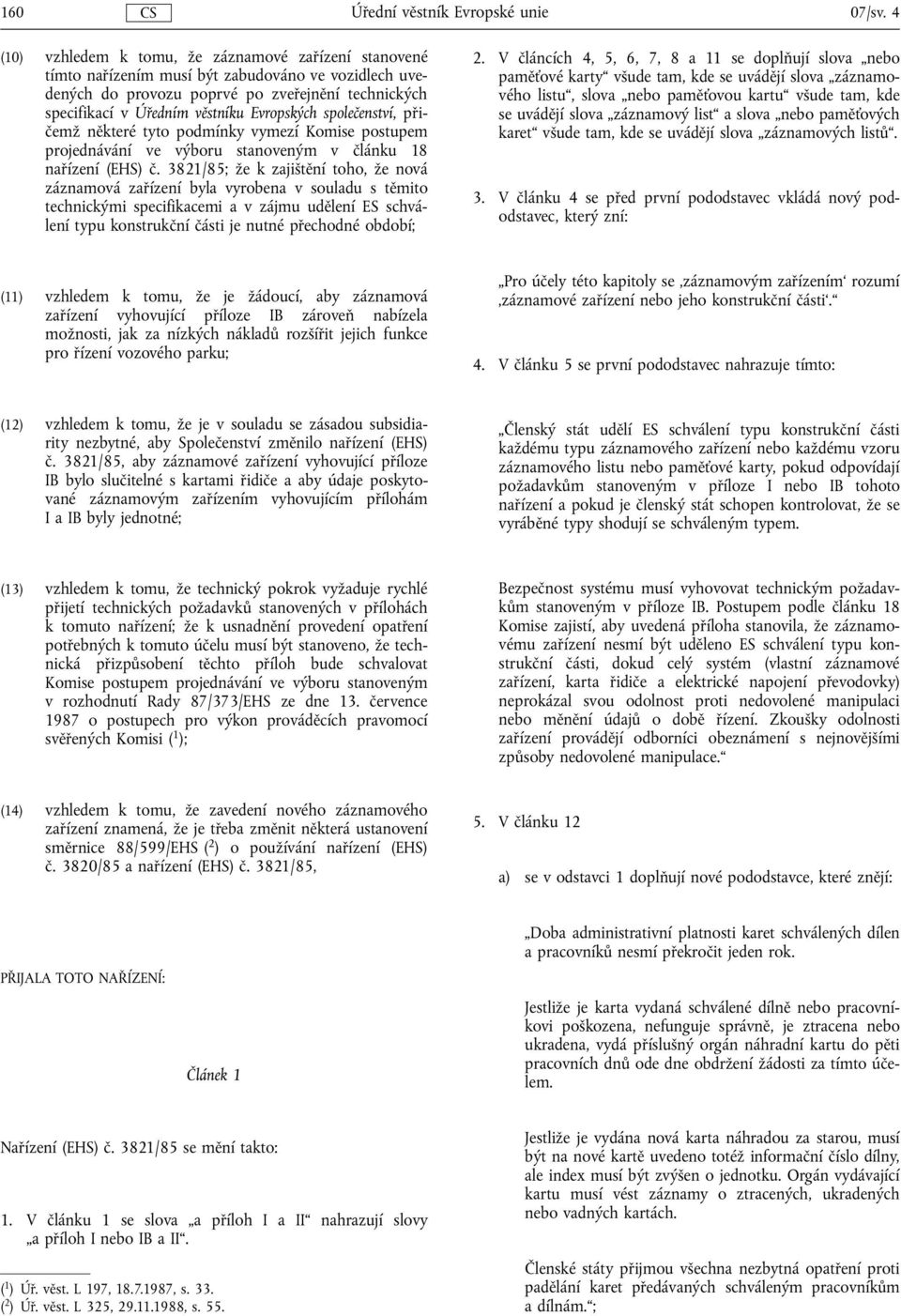 Evropských společenství, přičemž některé tyto podmínky vymezí Komise postupem projednávání ve výboru stanoveným v článku 18 nařízení (EHS) č.