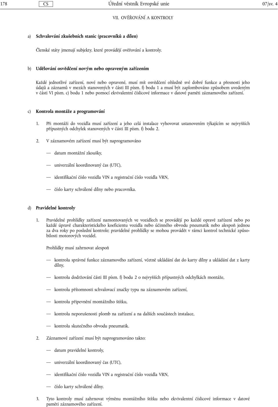 v části III písm. f) bodu 1 a musí být zaplombováno způsobem uvedeným v části VI písm. c) bodu 1 nebo pomocí ekvivalentní číslicové informace v datové paměti záznamového zařízení.