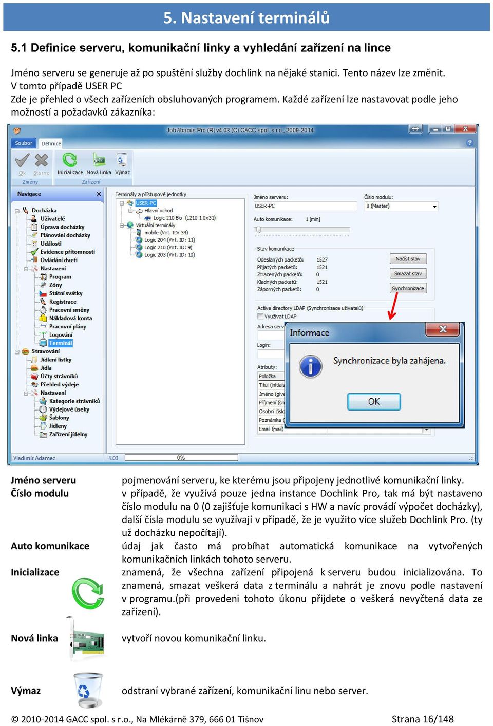 Každé zařízení lze nastavovat podle jeho možností a požadavků zákazníka: Jméno serveru Číslo modulu Auto komunikace Inicializace Nová linka pojmenování serveru, ke kterému jsou připojeny jednotlivé