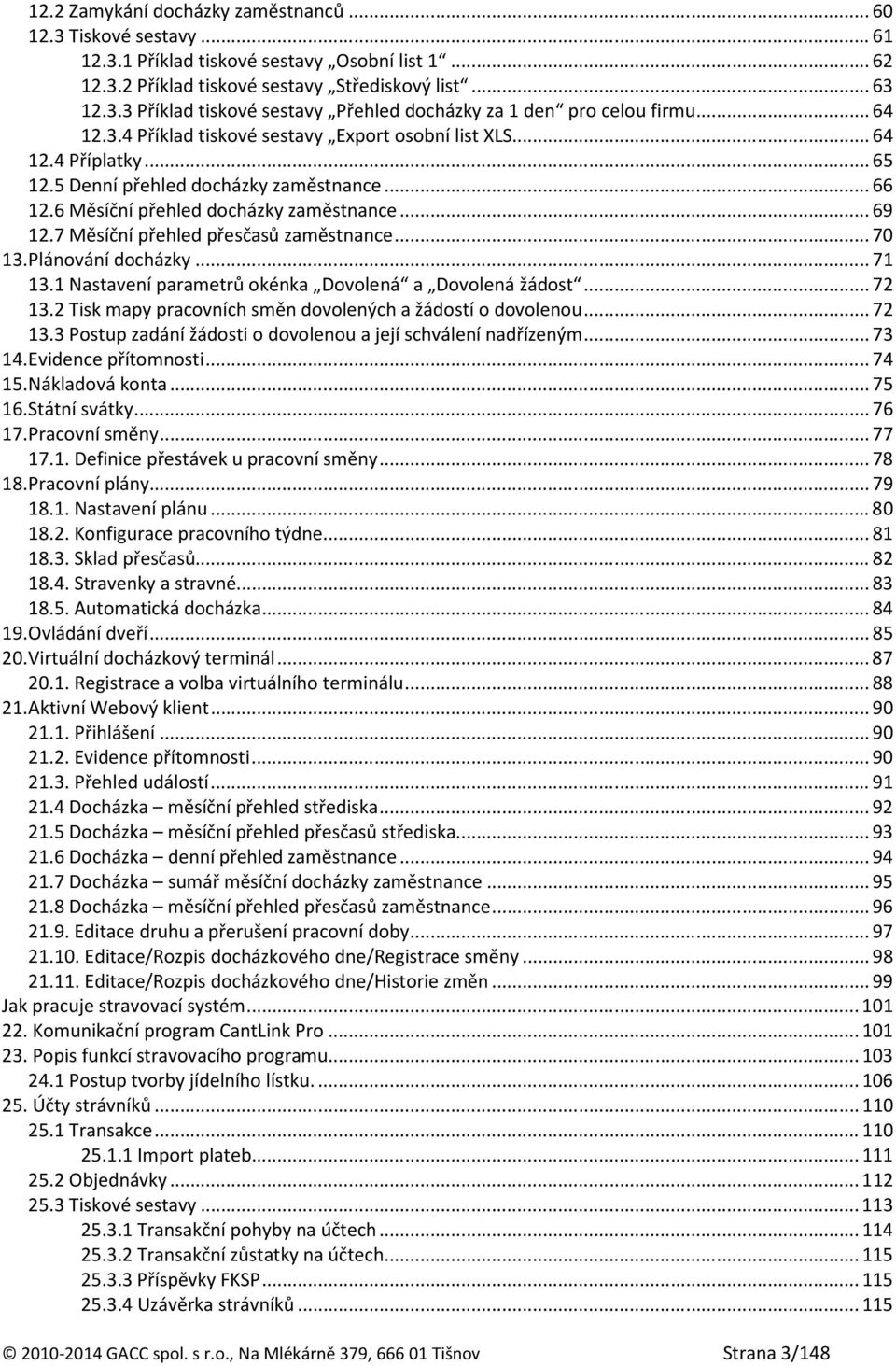 7 Měsíční přehled přesčasů zaměstnance... 70 13. Plánování docházky... 71 13.1 Nastavení parametrů okénka Dovolená a Dovolená žádost... 72 13.