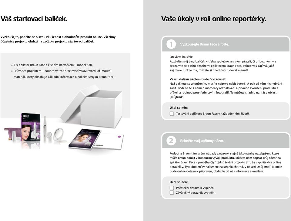 1 x epilátor Braun Face s čisticím kartáčkem model 830, Průvodce projektem souhrnný trnd startovací WOM (Word-of-Mouth) materiál, který obsahuje základní informace o holicím strojku Braun Face.
