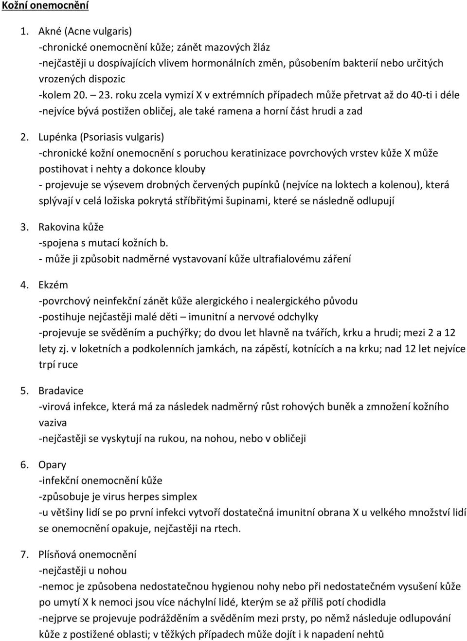 roku zcela vymizí X v extrémních případech může přetrvat až do 40-ti i déle -nejvíce bývá postižen obličej, ale také ramena a horní část hrudi a zad 2.