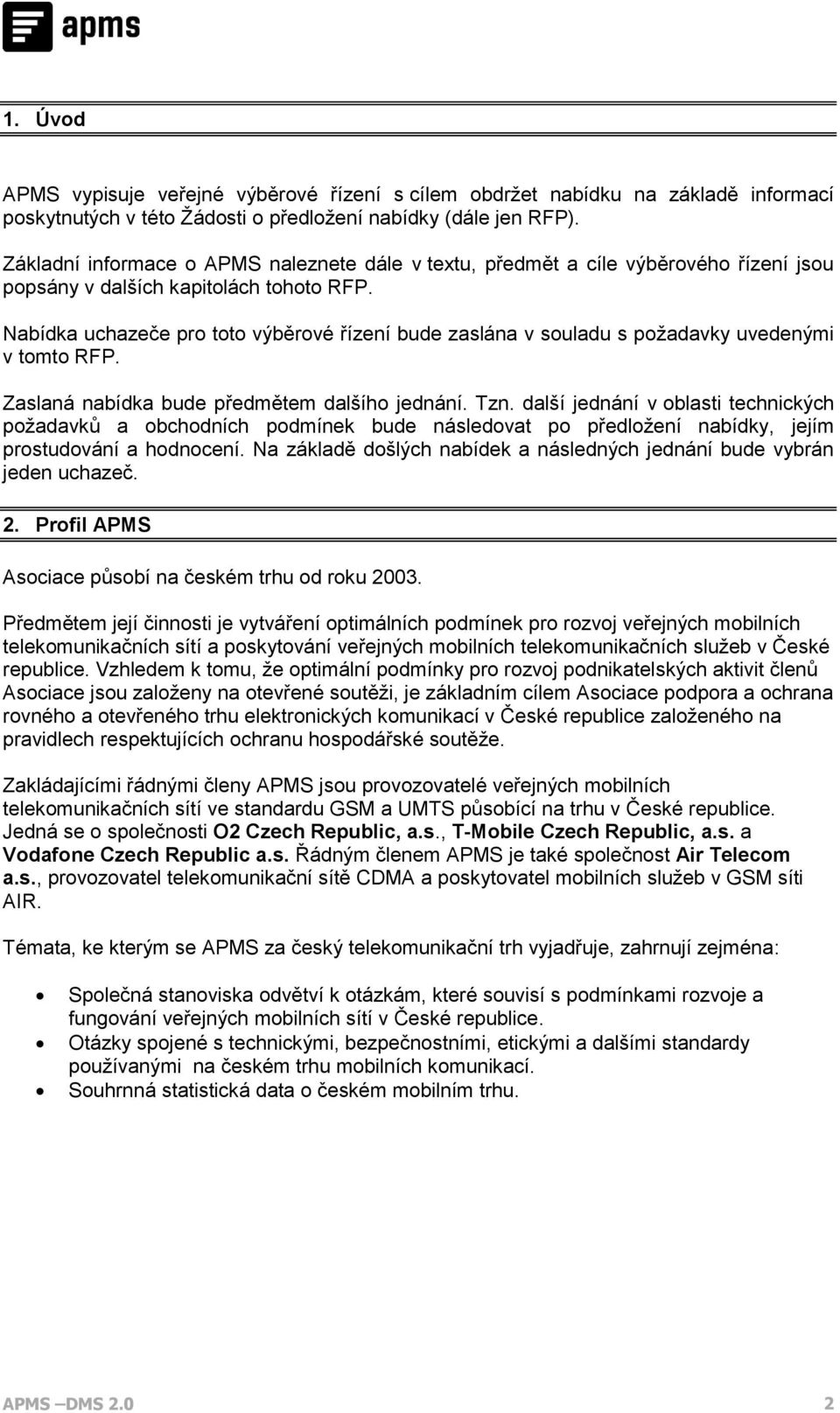 Nabídka uchazeče pro toto výběrové řízení bude zaslána v souladu s požadavky uvedenými v tomto RFP. Zaslaná nabídka bude předmětem dalšího jednání. Tzn.