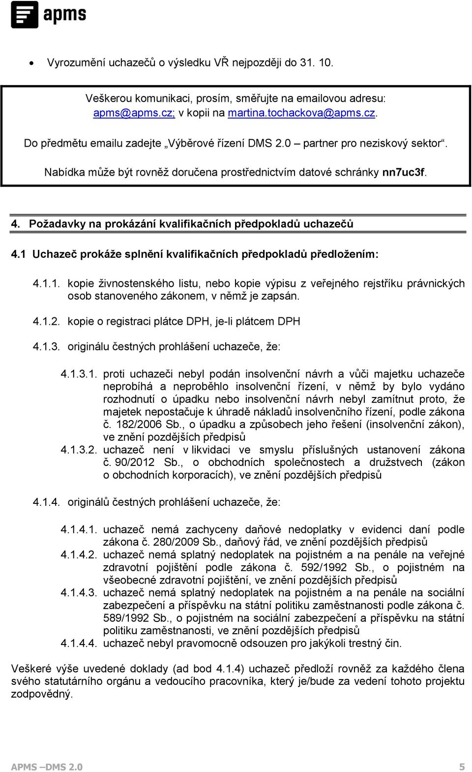 1 Uchazeč prokáže splnění kvalifikačních předpokladů předložením: 4.1.1. kopie živnostenského listu, nebo kopie výpisu z veřejného rejstříku právnických osob stanoveného zákonem, v němž je zapsán. 4.1.2.