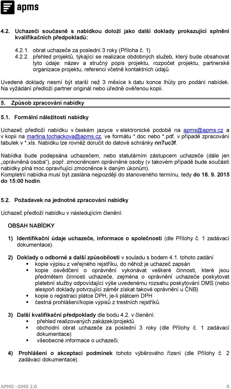 Uvedené doklady nesmí být starší než 3 měsíce k datu konce lhůty pro podání nabídek. Na vyžádání předloží partner originál nebo úředně ověřenou kopii. 5. Způsob zpracování nabídky 5.1.