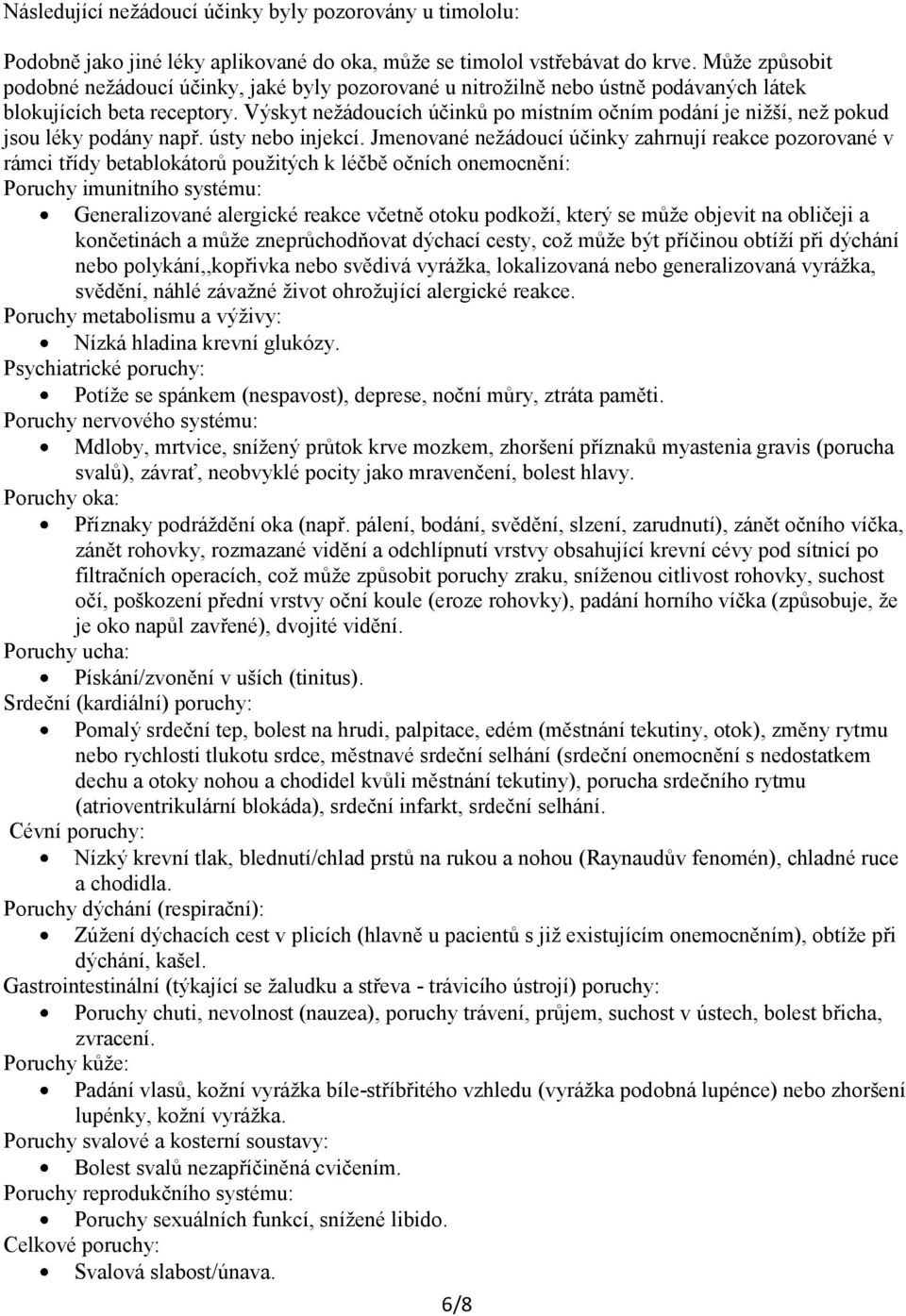 Výskyt nežádoucích účinků po místním očním podání je nižší, než pokud jsou léky podány např. ústy nebo injekcí.