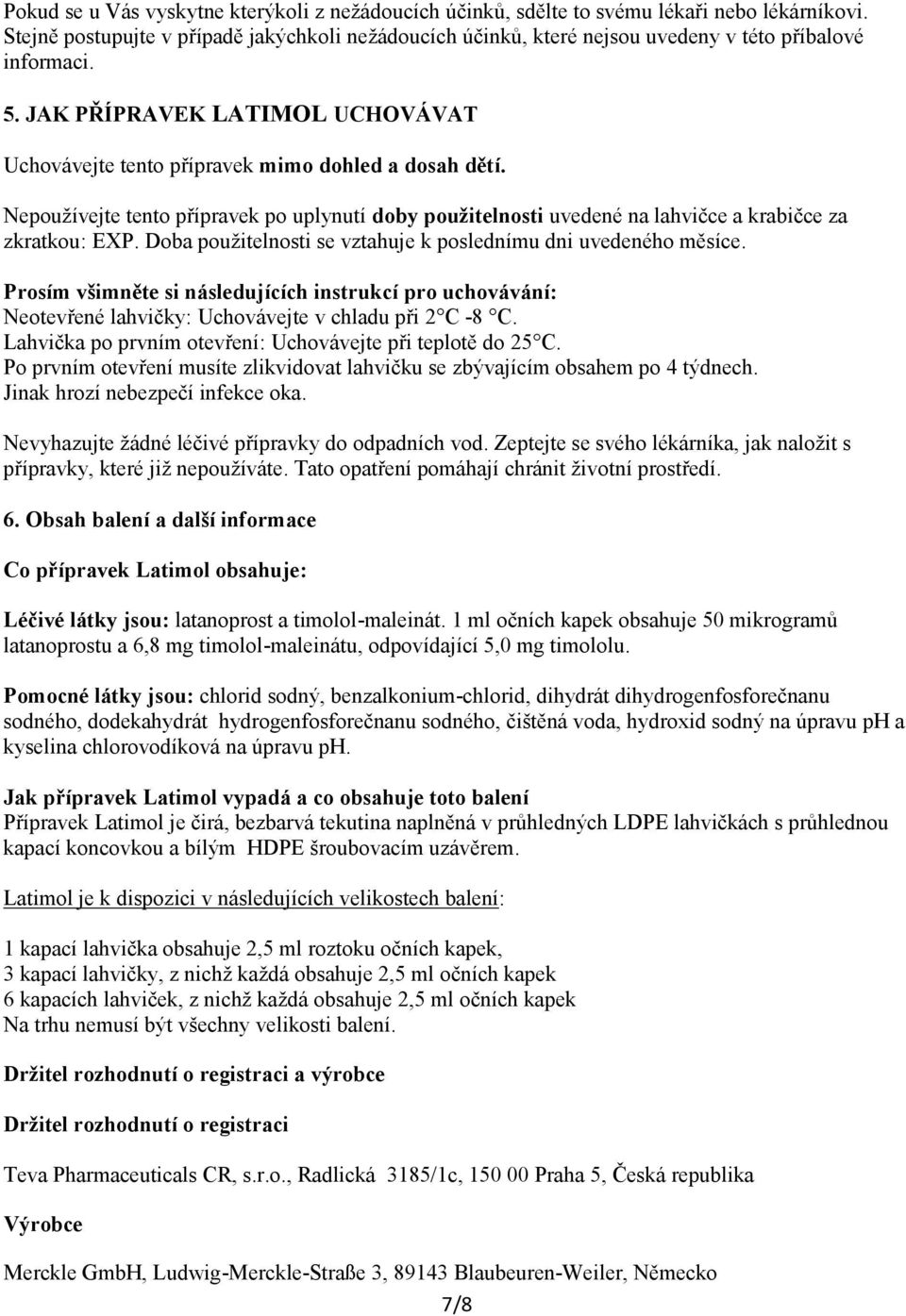 Nepoužívejte tento přípravek po uplynutí doby použitelnosti uvedené na lahvičce a krabičce za zkratkou: EXP. Doba použitelnosti se vztahuje k poslednímu dni uvedeného měsíce.