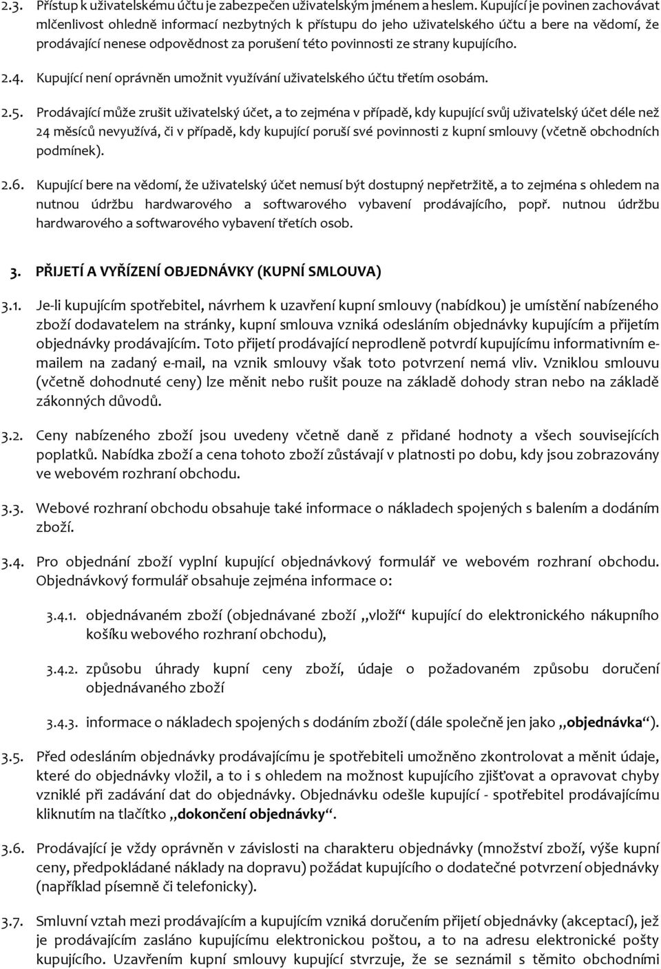 kupujícího. 2.4. Kupující není oprávněn umožnit využívání uživatelského účtu třetím osobám. 2.5.