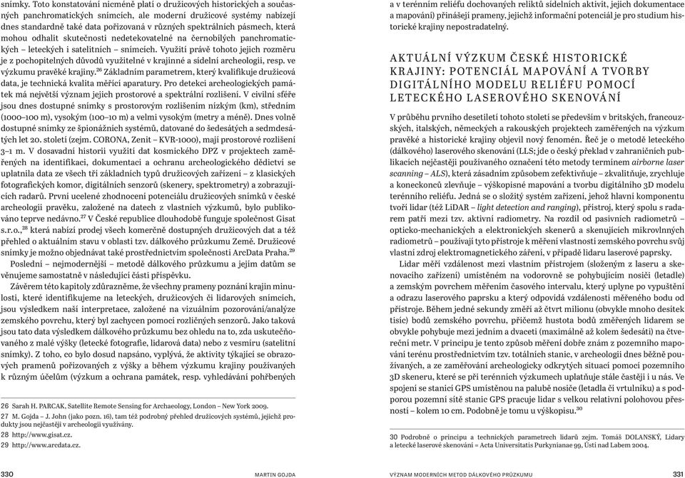 pásmech, která mohou odhalit skutečnosti nedetekovatelné na černobílých panchromatických leteckých i satelitních snímcích.