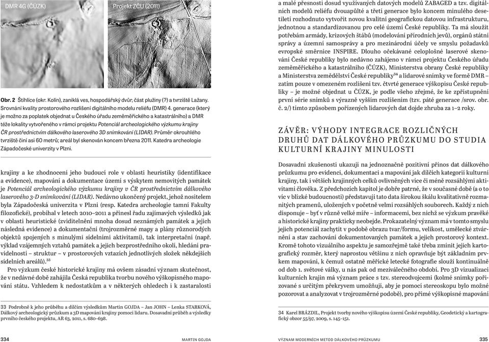 generace (který je možno za poplatek objednat u Českého úřadu zeměměřického a katastrálního) a DMR téže lokality vytvořeného v rámci projektu Potenciál archeologického výzkumu krajiny ČR