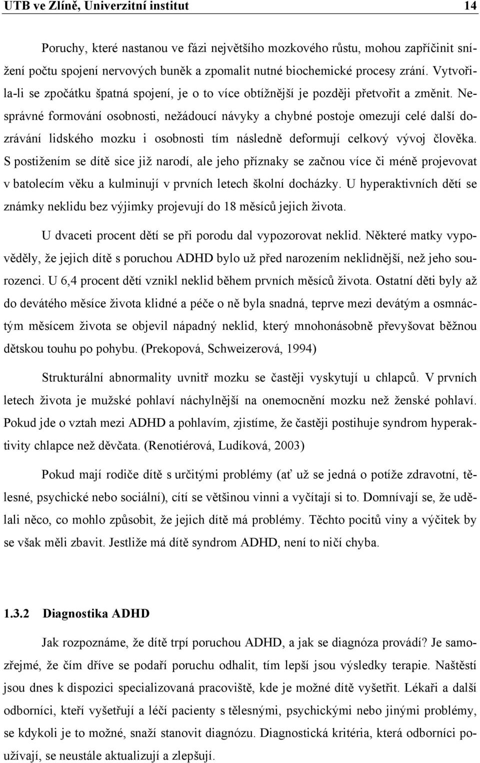 Nesprávné formování osobnosti, nežádoucí návyky a chybné postoje omezují celé další dozrávání lidského mozku i osobnosti tím následně deformují celkový vývoj člověka.