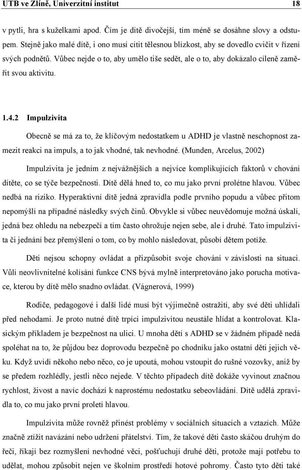 4.2 Impulzivita Obecně se má za to, že klíčovým nedostatkem u ADHD je vlastně neschopnost zamezit reakci na impuls, a to jak vhodné, tak nevhodné.