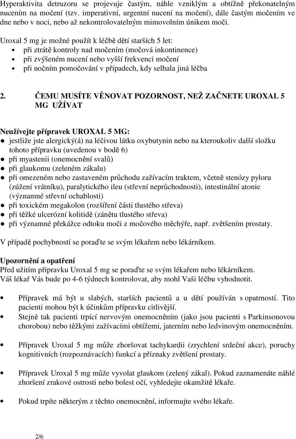 Uroxal 5 mg je možné použít k léčbě dětí starších 5 let: při ztrátě kontroly nad močením (močová inkontinence) při zvýšeném nucení nebo vyšší frekvenci močení při nočním pomočování v případech, kdy