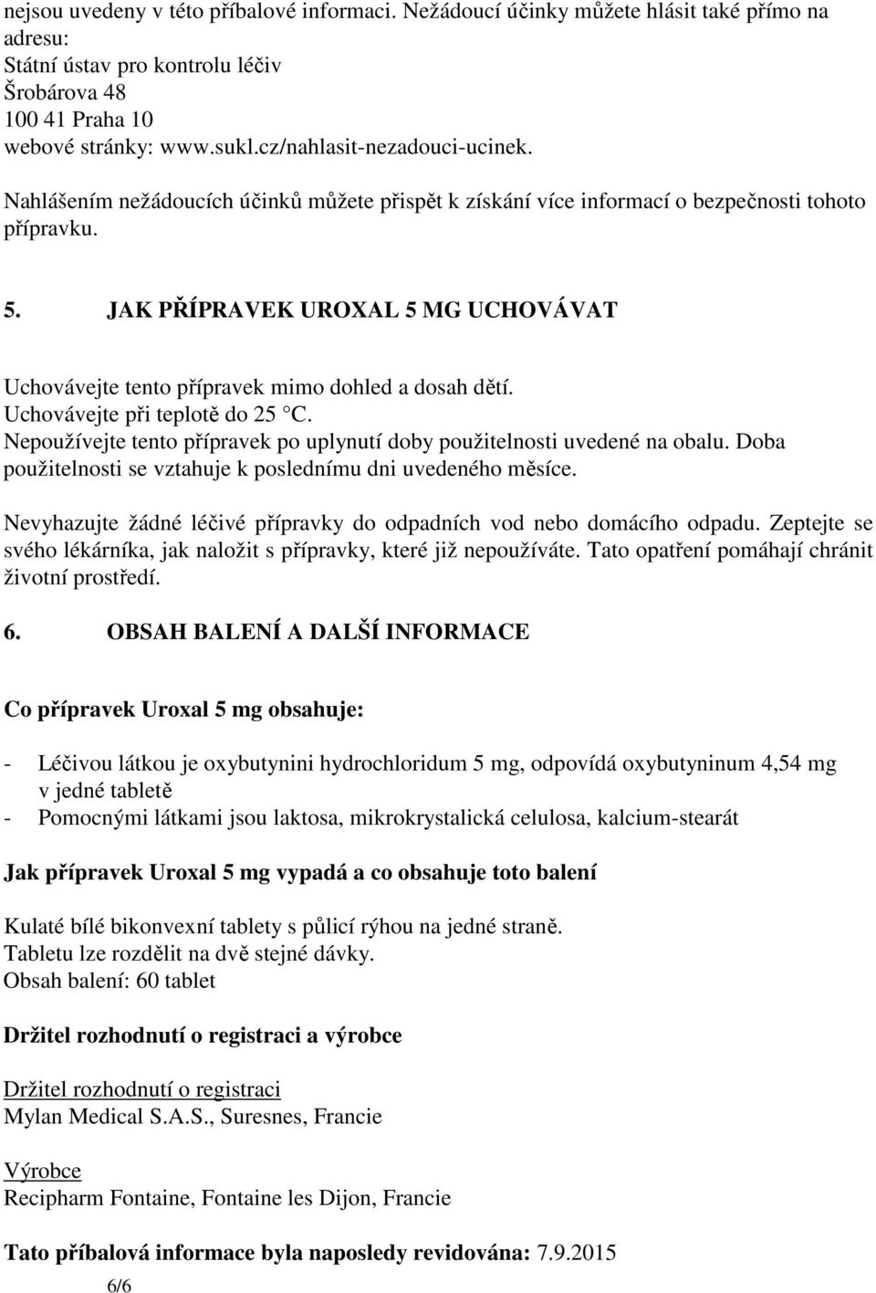 JAK PŘÍPRAVEK UROXAL 5 MG UCHOVÁVAT Uchovávejte tento přípravek mimo dohled a dosah dětí. Uchovávejte při teplotě do 25 C. Nepoužívejte tento přípravek po uplynutí doby použitelnosti uvedené na obalu.