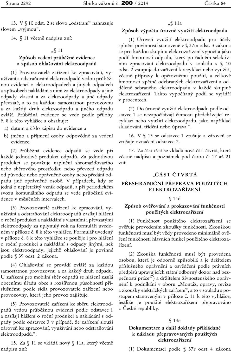 elektroodpadech a jiných odpadech a způsobech nakládání s nimi za elektroodpady a jiné odpady vlastní a za elektroodpady a jiné odpady převzaté, a to za každou samostatnou provozovnu a za každý druh