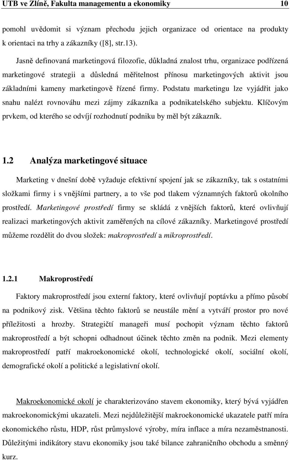 řízené firmy. Podstatu marketingu lze vyjádřit jako snahu nalézt rovnováhu mezi zájmy zákazníka a podnikatelského subjektu.