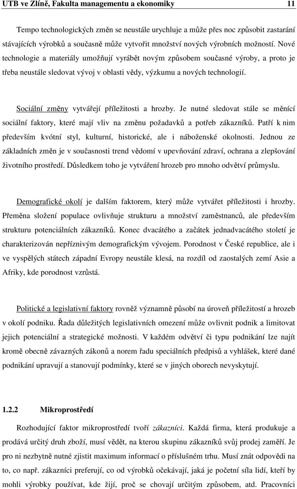 Sociální změny vytvářejí příležitosti a hrozby. Je nutné sledovat stále se měnící sociální faktory, které mají vliv na změnu požadavků a potřeb zákazníků.