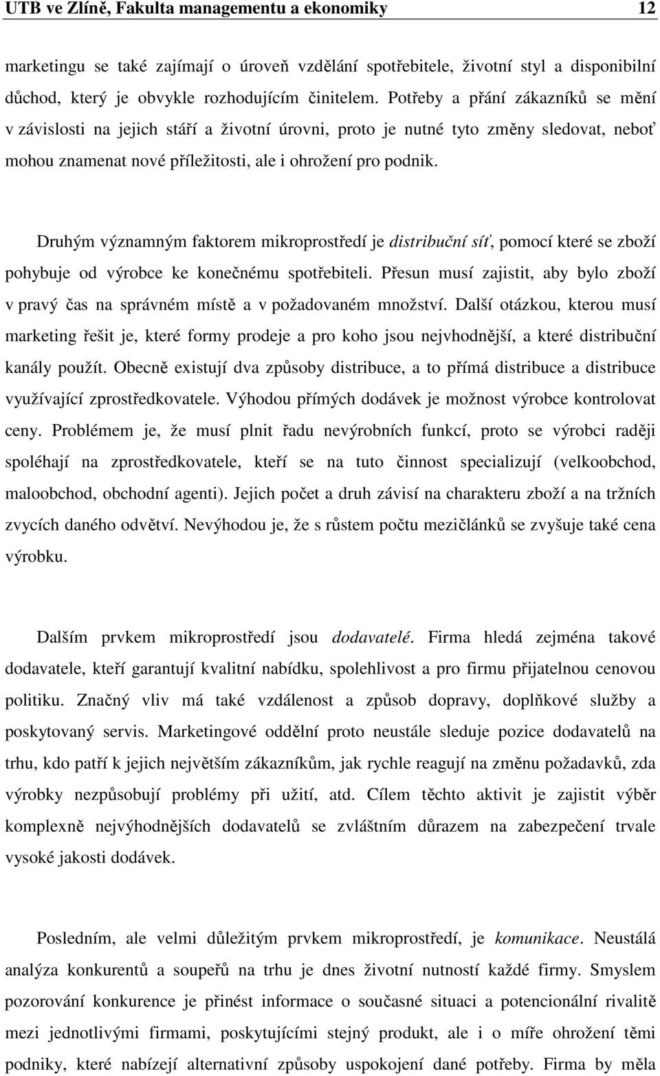 Druhým významným faktorem mikroprostředí je distribuční síť, pomocí které se zboží pohybuje od výrobce ke konečnému spotřebiteli.