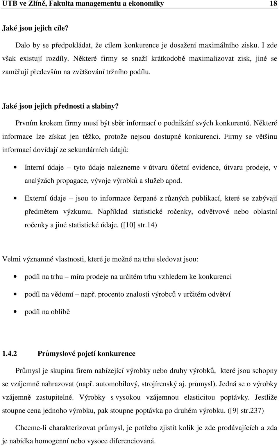 Prvním krokem firmy musí být sběr informací o podnikání svých konkurentů. Některé informace lze získat jen těžko, protože nejsou dostupné konkurenci.