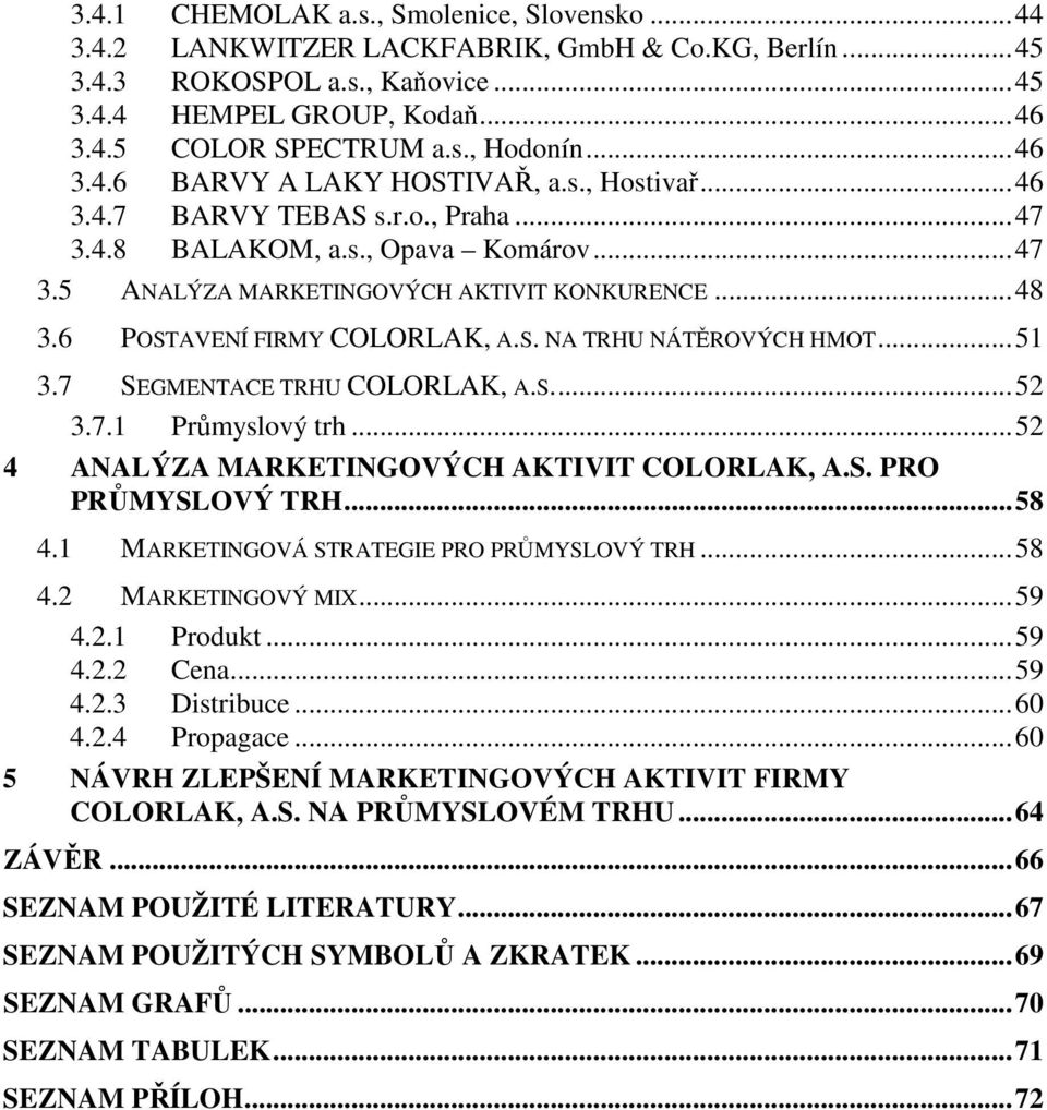 6 POSTAVENÍ FIRMY COLORLAK, A.S. NA TRHU NÁTĚROVÝCH HMOT...51 3.7 SEGMENTACE TRHU COLORLAK, A.S...52 3.7.1 Průmyslový trh...52 4 ANALÝZA MARKETINGOVÝCH AKTIVIT COLORLAK, A.S. PRO PRŮMYSLOVÝ TRH...58 4.