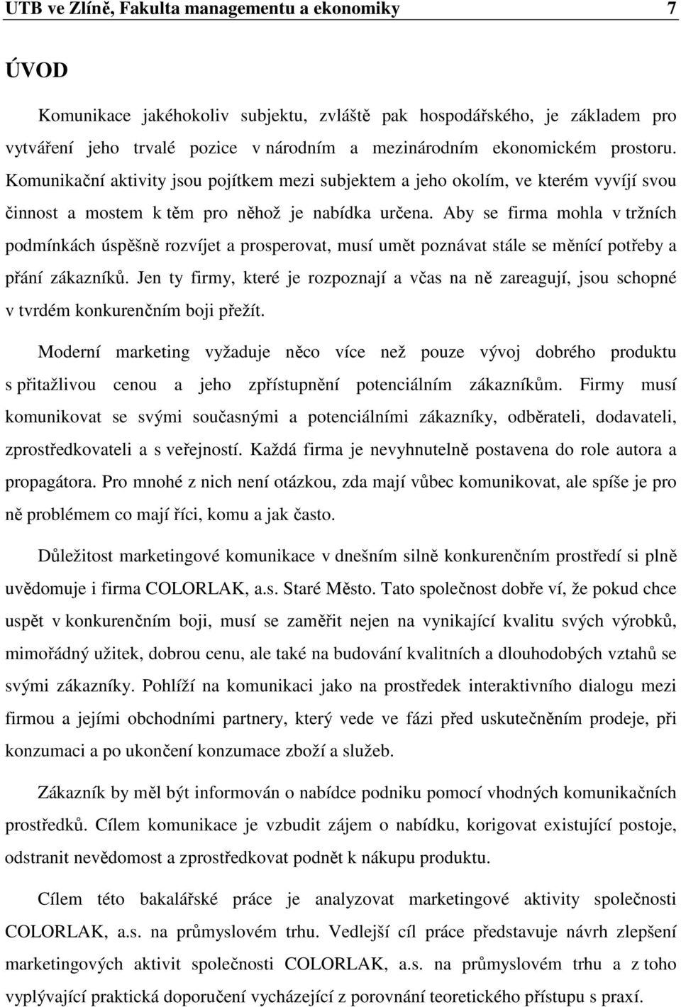 Aby se firma mohla v tržních podmínkách úspěšně rozvíjet a prosperovat, musí umět poznávat stále se měnící potřeby a přání zákazníků.