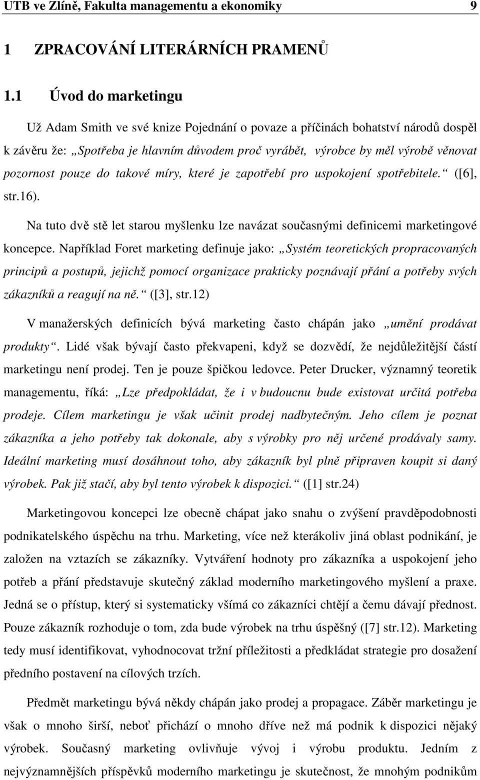 pouze do takové míry, které je zapotřebí pro uspokojení spotřebitele. ([6], str.16). Na tuto dvě stě let starou myšlenku lze navázat současnými definicemi marketingové koncepce.