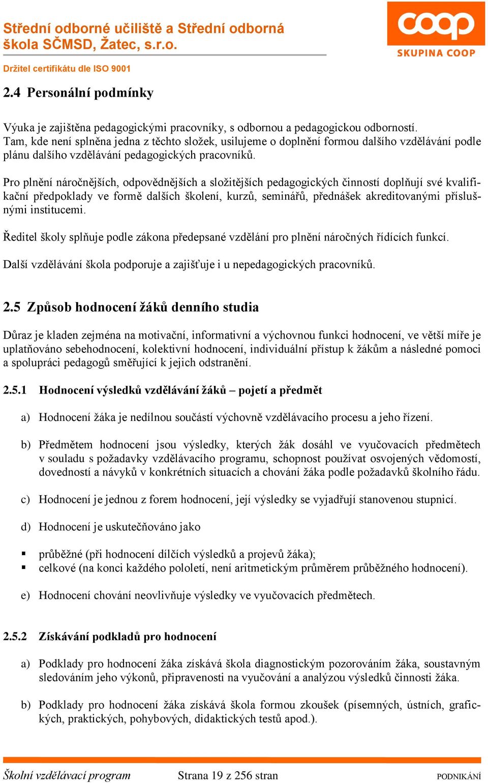 Pro plnění náročnějších, odpovědnějších a složitějších pedagogických činností doplňují své kvalifikační předpoklady ve formě dalších školení, kurzů, seminářů, přednášek akreditovanými příslušnými