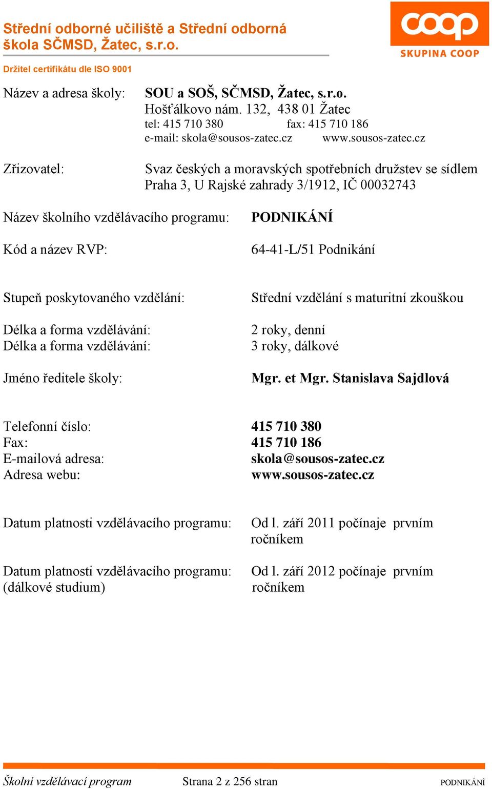 cz Svaz českých a moravských spotřebních družstev se sídlem Praha 3, U Rajské zahrady 3/1912, IČ 00032743 Název školního vzdělávacího programu: Kód a název RVP: PODNIKÁNÍ 64-41-L/51 Podnikání Stupeň