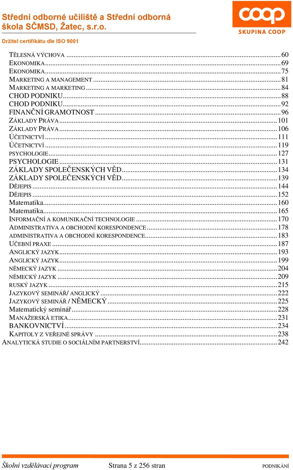 .. 152 Matematika... 160 Matematika... 165 INFORMAČNÍ A KOMUNIKAČNÍ TECHNOLOGIE... 170 ADMINISTRATIVA A OBCHODNÍ KORESPONDENCE... 178 ADMINISTRATIVA A OBCHODNÍ KORESPONDENCE... 183 UČEBNÍ PRAXE.