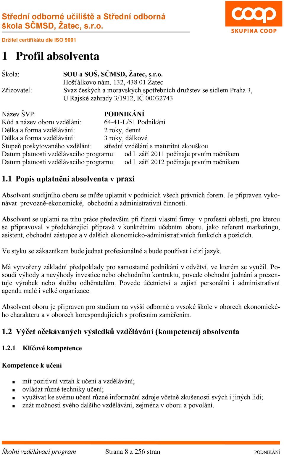 Podnikání Délka a forma vzdělávání: 2 roky, denní Délka a forma vzdělávání: 3 roky, dálkové Stupeň poskytovaného vzdělání: střední vzdělání s maturitní zkouškou Datum platnosti vzdělávacího programu: