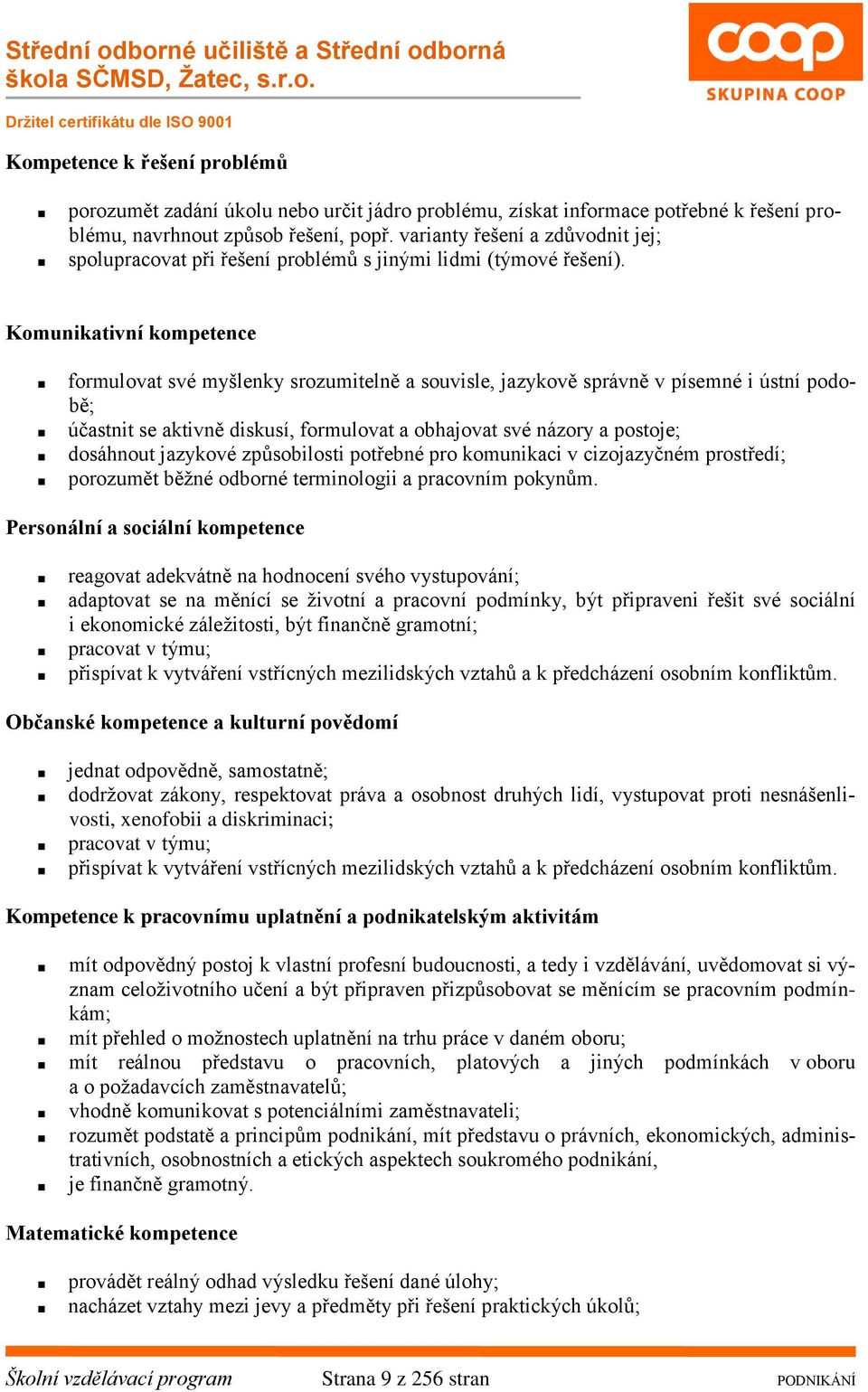 Komunikativní kompetence formulovat své myšlenky srozumitelně a souvisle, jazykově správně v písemné i ústní podobě; účastnit se aktivně diskusí, formulovat a obhajovat své názory a postoje;