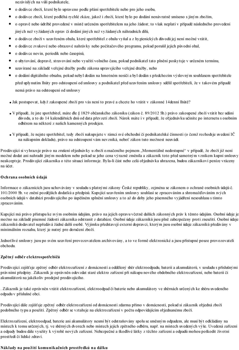 jiných než vyžádaných náhradních dílů, o dodávce zboží v uzavřeném obalu, které spotřebitel z obalu vyňal a z hygienických důvodů jej není možné vrátit, o dodávce zvukové nebo obrazové nahrávky nebo