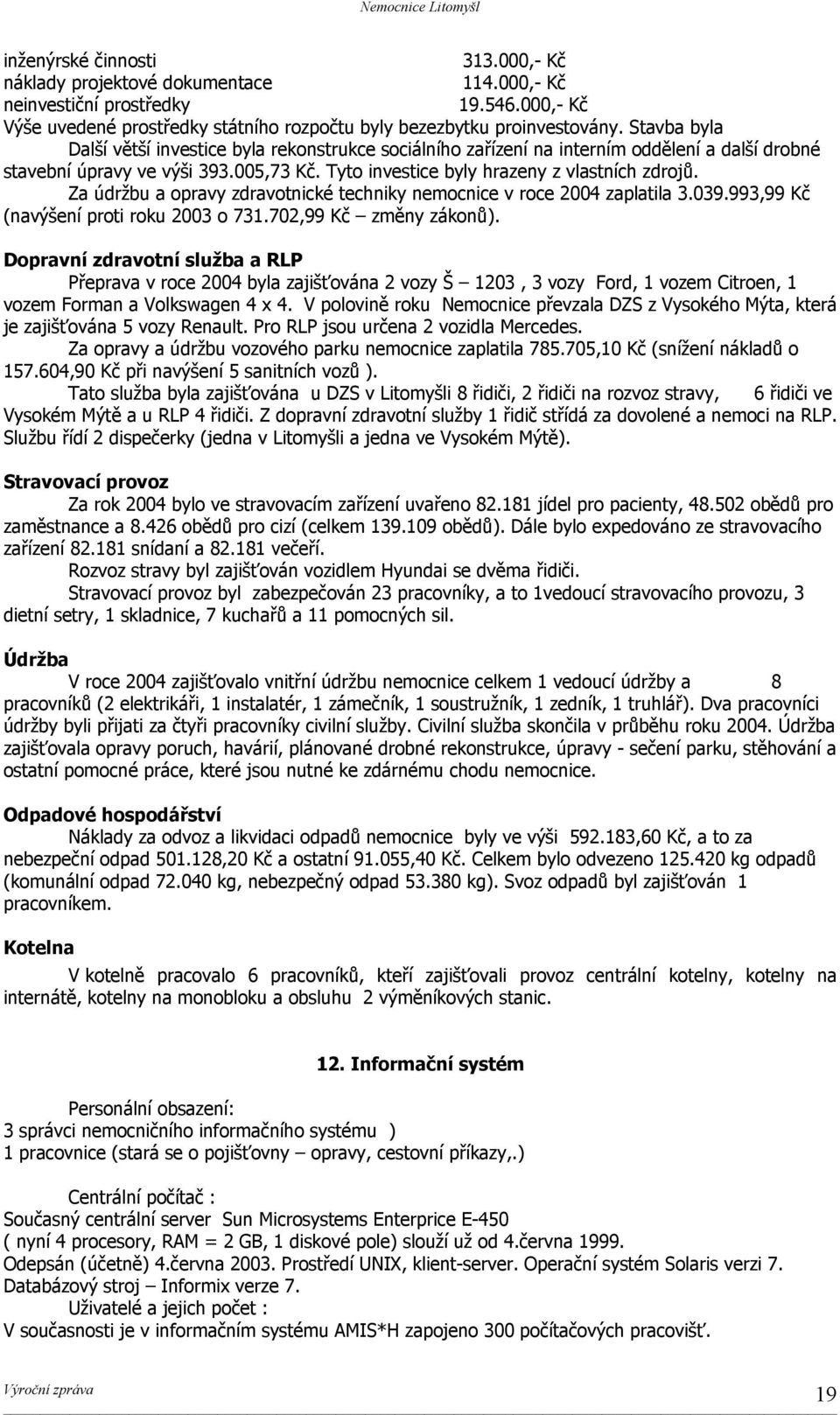 Za údržbu a opravy zdravotnické techniky nemocnice v roce 2004 zaplatila 3.039.993,99 Kč (navýšení proti roku 2003 o 731.702,99 Kč změny zákonů).