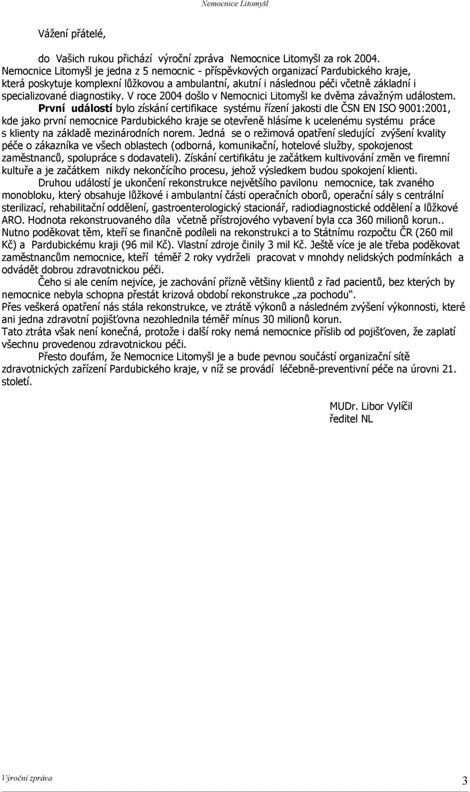 diagnostiky. V roce 2004 došlo v Nemocnici Litomyšl ke dvěma závažným událostem.