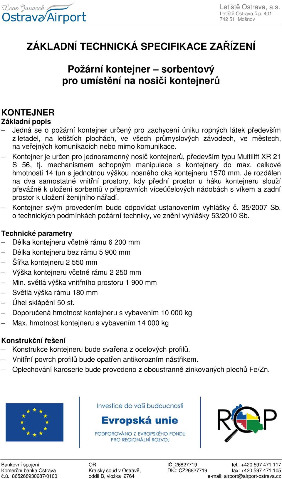 úniku ropných látek především z letadel, na letištích plochách, ve všech průmyslových závodech, ve městech, na veřejných komunikacích nebo mimo komunikace.