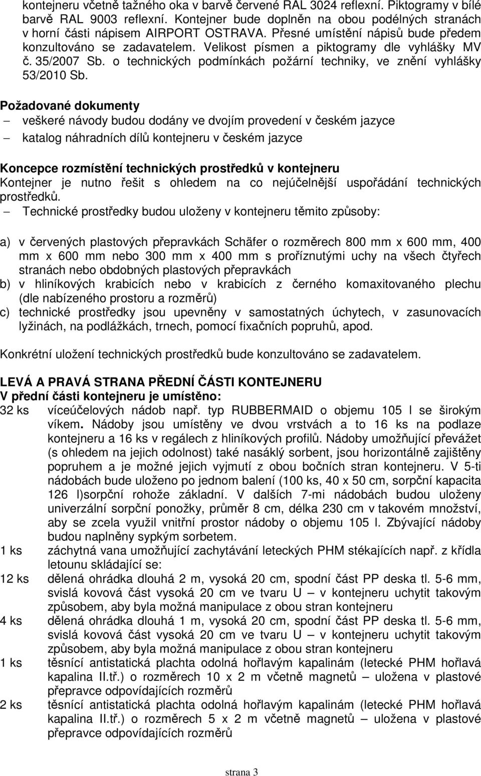 Požadované dokumenty veškeré návody budou dodány ve dvojím provedení v českém jazyce katalog náhradních dílů kontejneru v českém jazyce Koncepce rozmístění technických prostředků v kontejneru