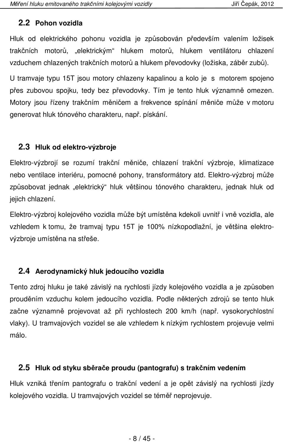 Tím je tento hluk významně omezen. Motory jsou řízeny trakčním měničem a frekvence spínání měniče může v motoru generovat hluk tónového charakteru, např. pískání. 2.