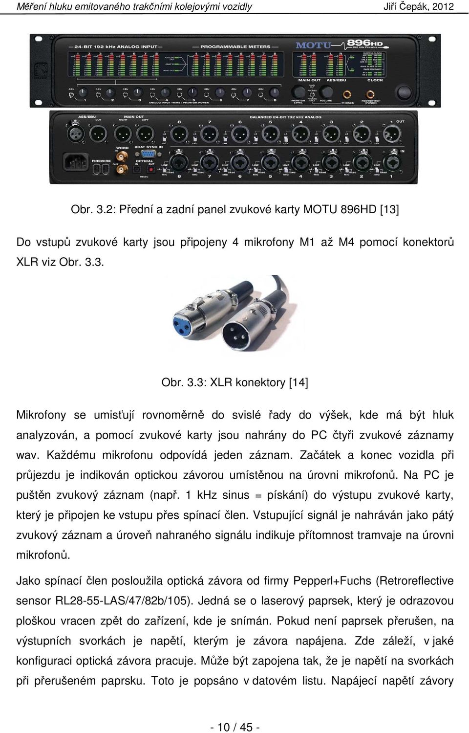 1 khz sinus = pískání) do výstupu zvukové karty, který je připojen ke vstupu přes spínací člen.