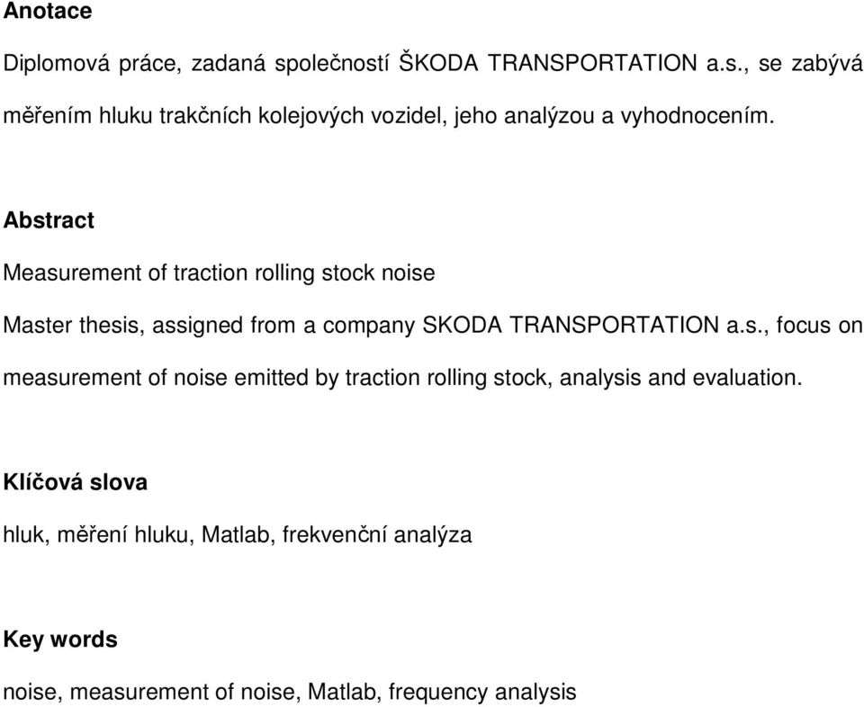 Klíčová slova hluk, měření hluku, Matlab, frekvenční analýza Key words noise, measurement of noise, Matlab, frequency