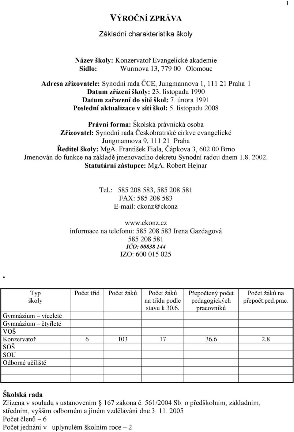 listopadu 2008 Právní forma: Školská právnická osoba Zřizovatel: Synodní rada Českobratrské církve evangelické Jungmannova 9, 111 21 Praha Ředitel školy: MgA.