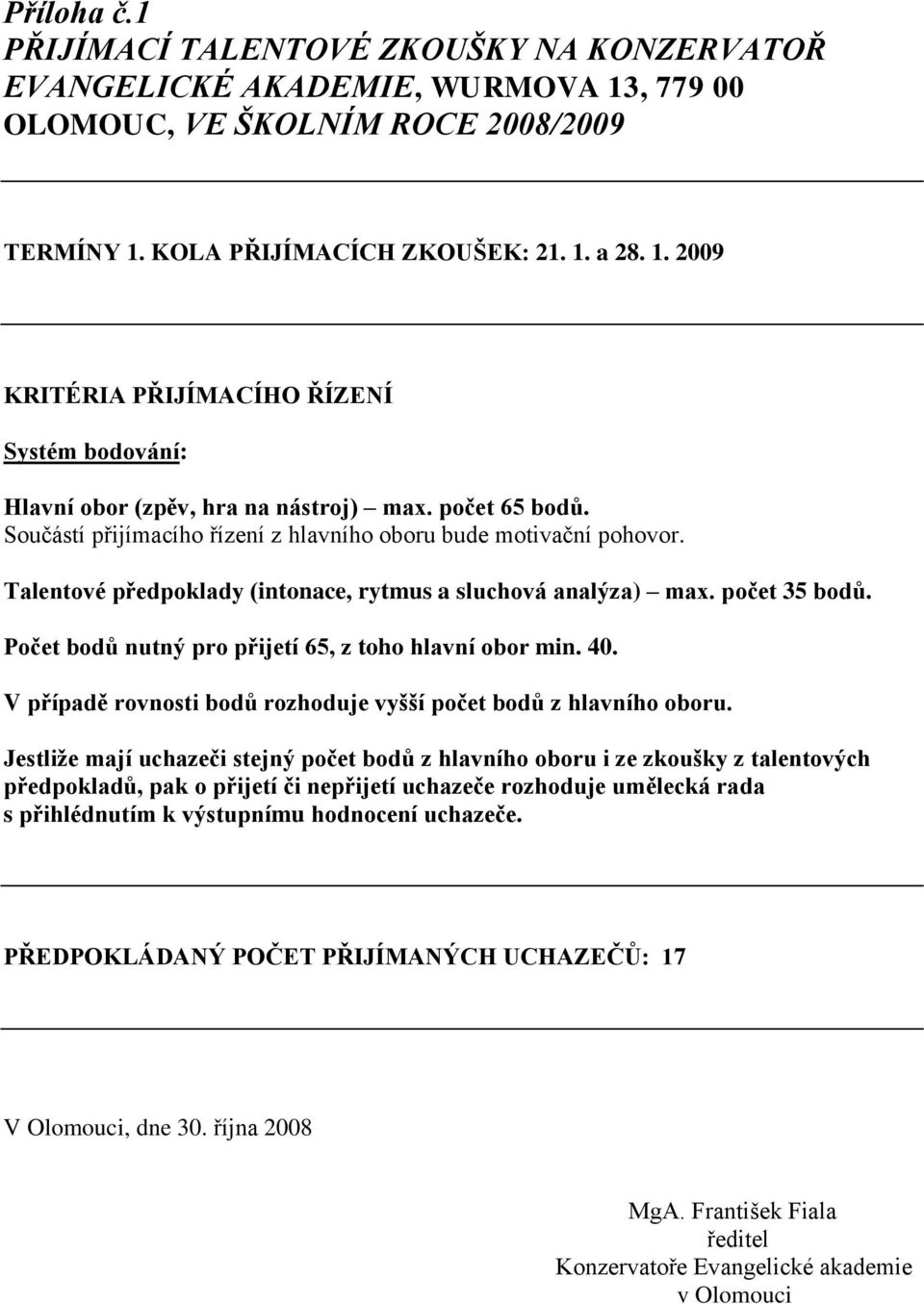 Počet bodů nutný pro přijetí 65, z toho hlavní obor min. 40. V případě rovnosti bodů rozhoduje vyšší počet bodů z hlavního oboru.