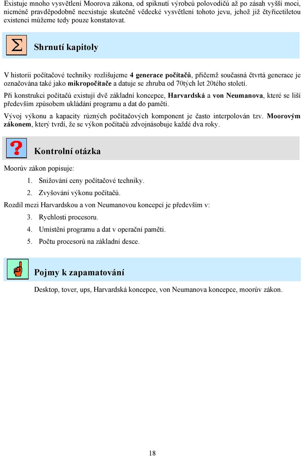 Shrnutí kapitoly V historii počítačové techniky rozlišujeme 4 generace počítačů, přičemž současná čtvrtá generace je označována také jako mikropočítače a datuje se zhruba od 70tých let 20tého století.