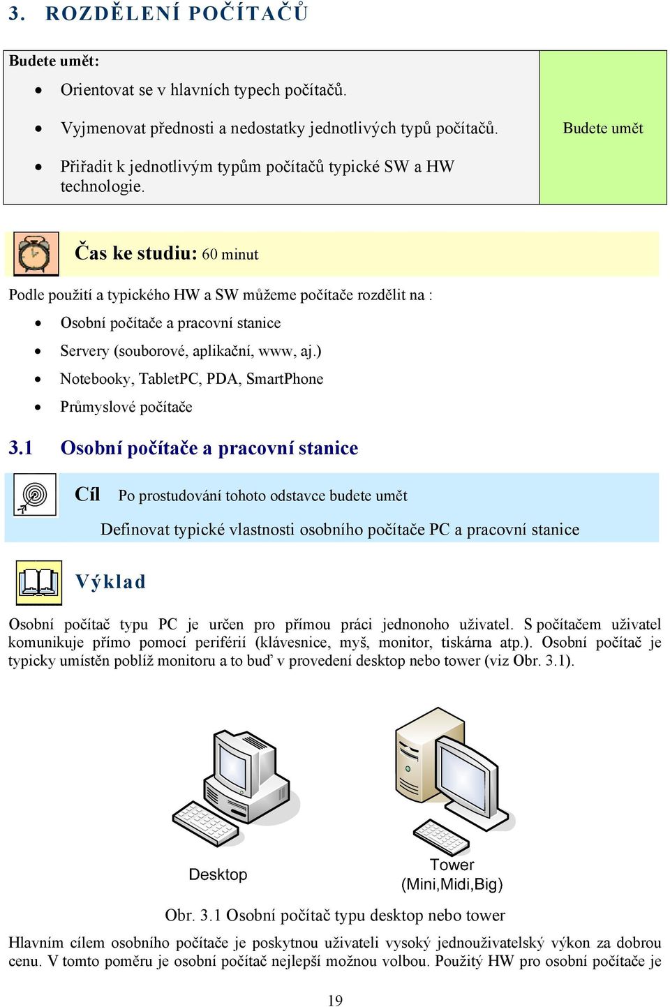 Čas ke studiu: 60 minut Podle použití a typického HW a SW můžeme počítače rozdělit na : Osobní počítače a pracovní stanice Servery (souborové, aplikační, www, aj.