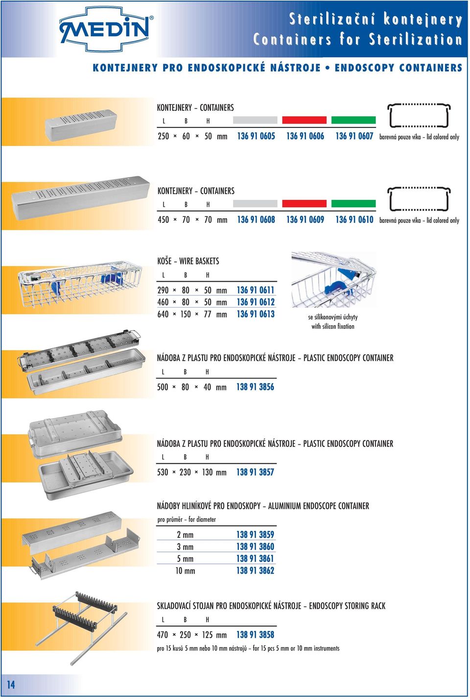 ENDOSKOPICKÉ NÁSTROJE PLASTIC ENDOSCOPY CONTAINER 500 0 40 mm 1 356 NÁDOBA Z PLASTU PRO ENDOSKOPICKÉ NÁSTROJE PLASTIC ENDOSCOPY CONTAINER 530 0 0 mm 1 357 NÁDOBY HLINÍKOVÉ PRO ENDOSKOPY ALUMINIUM