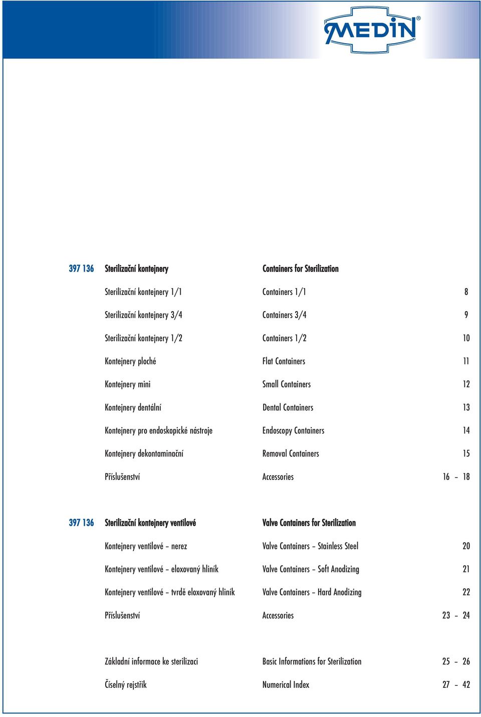 15 Příslušenství Accessories 16 1 37 6 Sterilizační kontejnery ventilové Valve Containers for Sterilization Kontejnery ventilové nerez Valve Containers Stainless Steel Kontejnery ventilové eloxovaný