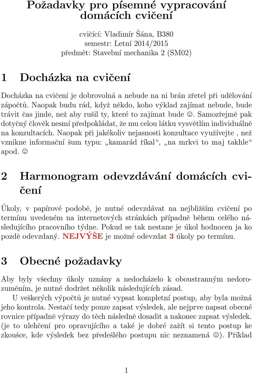 Samozřejmě pak dotyčný člověk nesmí předpokládat, že mu celou látku vysvětlím individuálně na konzultacích.