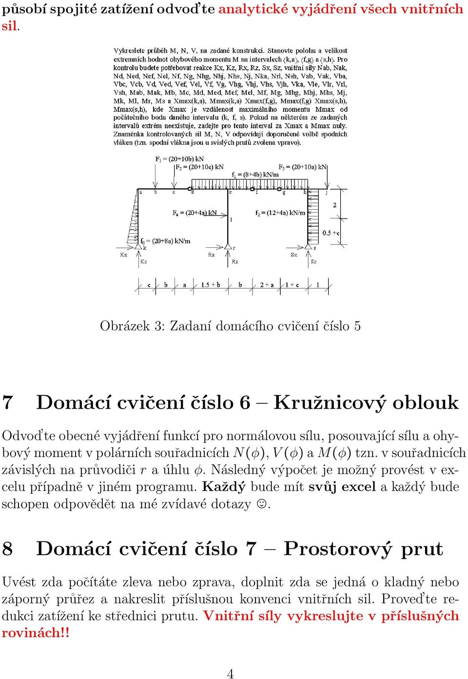 souřadnicích N(φ), V (φ) a M(φ) tzn. v souřadnicích závislých na průvodiči r a úhlu φ. Následný výpočet je možný provést v excelu případně v jiném programu.