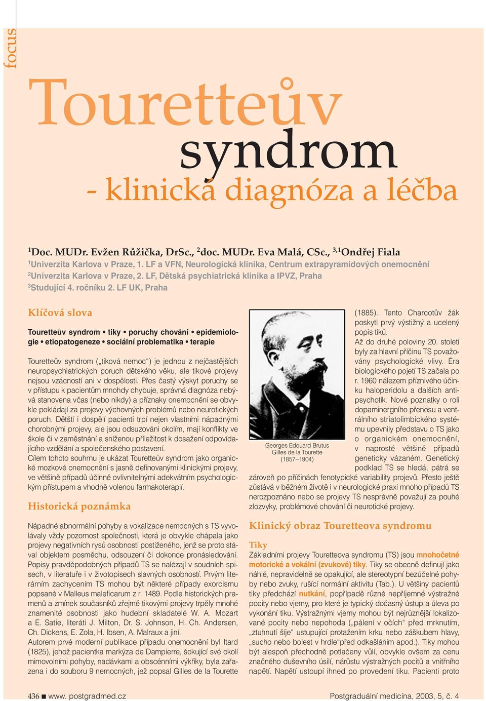 LF UK, Praha Klíčová slova Touretteův syndrom tiky poruchy chování epidemiologie etiopatogeneze sociální problematika terapie Touretteův syndrom ( tiková nemoc ) je jednou z nejčastějších