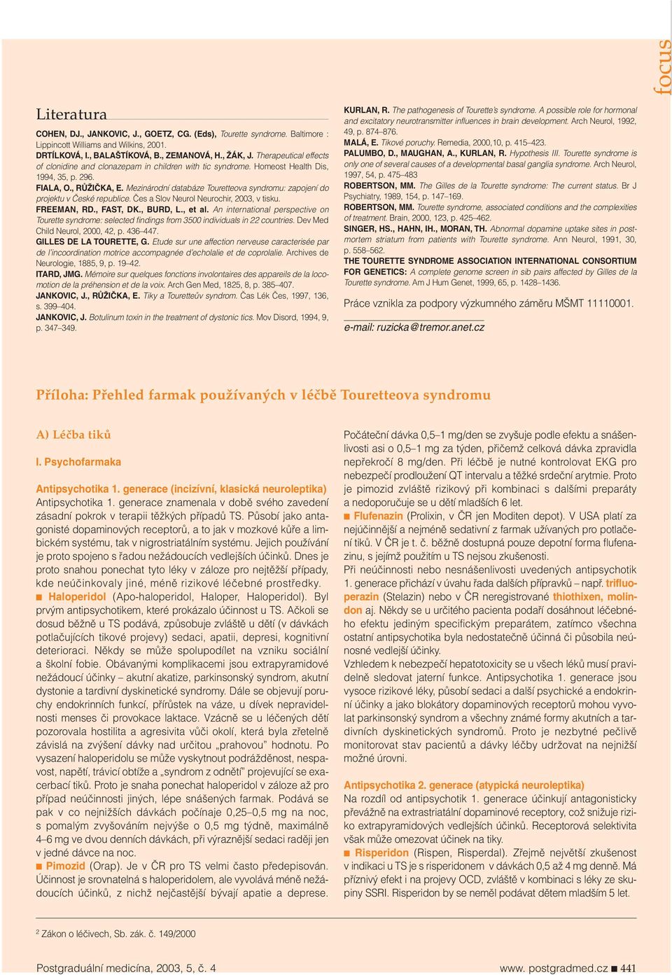 Mezinárodní databáze Touretteova syndromu: zapojení do projektu v České republice. Čes a Slov Neurol Neurochir, 2003, v tisku. FREEMAN, RD., FAST, DK., BURD, L., et al.